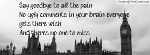 say goodbye to all the pain.no ugly comments in your brain , Pictures ...