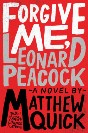 Forgive Me, Leonard Peacock by Matthew Quick (August 13)