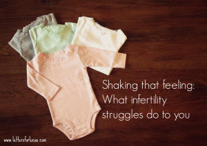 Shaking That Feeling: What Infertility Struggles Do To You