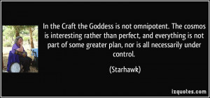 In the Craft the Goddess is not omnipotent. The cosmos is interesting ...