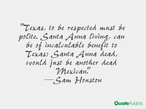 Texas, to be respected must be polite. Santa Anna living, can be of ...