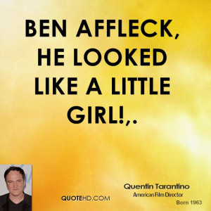 Ben Affleck, he looked like a little girl!.