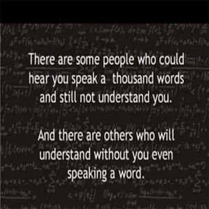 There Are Some people Who Could Hear You Speak A Thousand Words