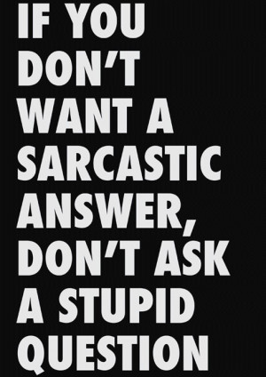 Sarcastic, quotes, sayings, stupid question, ask