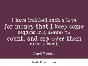 quotes about love - I have imbibed such a love for money that i keep ...