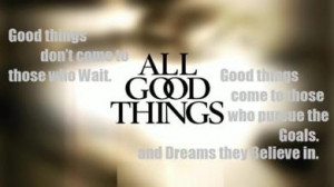 Good things don't come to those who Wait.Good things come to those who ...