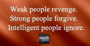 Weak people revenge strong forgive intelligent ignore Quote Quotes For ...