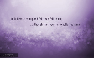 ... better to try and fail than fail to try wallpaper it is better to try