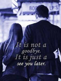Its not a goodbye, its just a see you later More