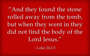 Luke 24:2-3 “And they found the stone rolled away from the tomb, but ...