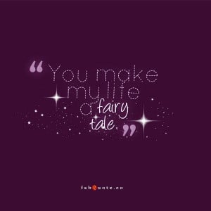 You make my life a fairy tale quote