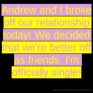 ... ! We decided that we're better off as friends. I'm officially single