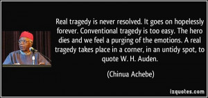 ... tragedy takes place in a corner, in an untidy spot, to quote W. H