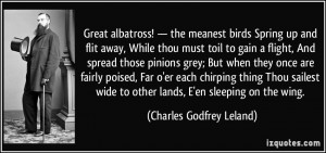 ! — the meanest birds Spring up and flit away, While thou must toil ...