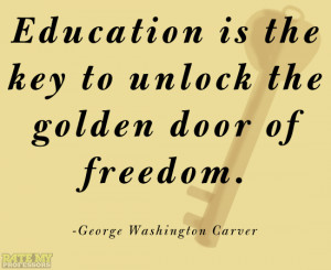 Education is the key to unlock the golden door of freedom.” -George ...