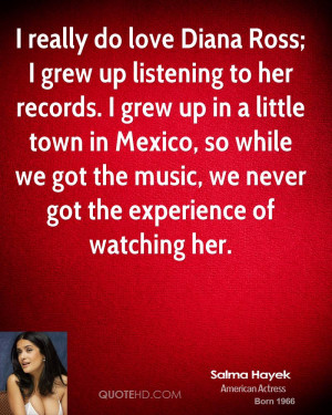 really do love Diana Ross; I grew up listening to her records. I ...
