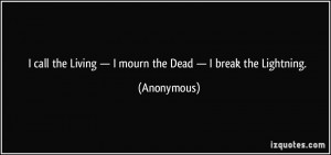 ... the Living — I mourn the Dead — I break the Lightning. - Anonymous