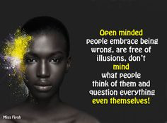 Open minded people embrace being wrong, are free of illusions, don’t ...