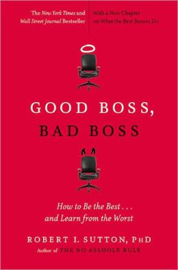Good Boss, Bad Boss: How to Be the Best...and Learn from the Worst