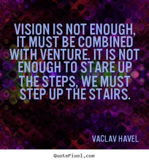 Diy picture quote about motivational - Vision is not enough, it must ...