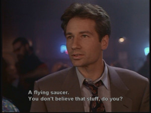 ... believe literally anything Fox Mulder/David Duchovny told me