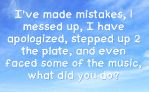 ve Made Mistakes, I Messed Up, I Have Apologized, Stepped Up 2 The ...