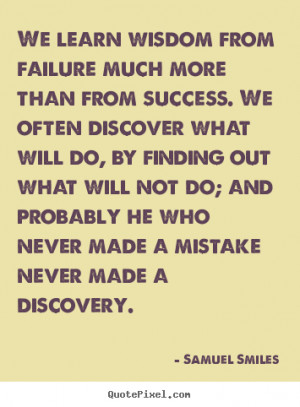 Samuel Smiles Quotes - We learn wisdom from failure much more than ...