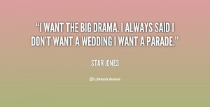 want the big drama. I always said I don't want a wedding I want a ...