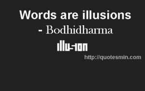 Words are illusions - Bodhidharma. For more Bodhidharma Quotes http ...