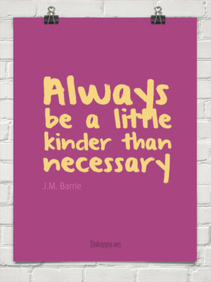 always be a little kinder than necessary j m barrie quote taolife