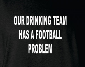 Football Shirt Our Drinking Team Has A Football Problem College ...