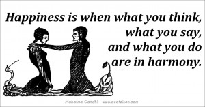 Happiness Is When What You Think What You Say And What You Do Are In ...