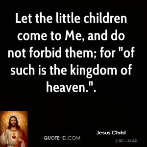Let the little children come to Me, and do not forbid them; for 