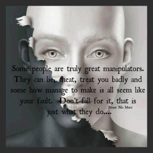 people are truly great manipulators. They can lie, cheat, treat you ...