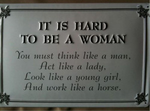 women great ladies don t underestimate her it is hard to be women