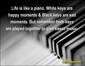 piano. White keys are happy moments & Black keys are sad moments ...