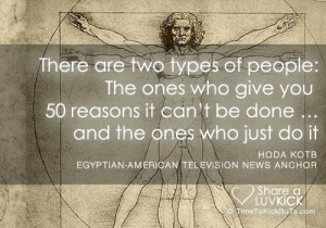 There are two types of people: The ones who give you 50 reasons it can ...
