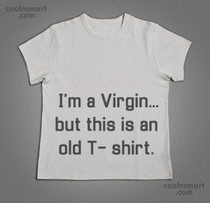 Shirt Quote: I’m a Virgin…but this is an old...