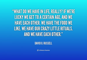 quote David O Russell what do we have in life really 211487 png