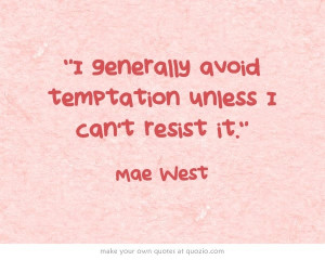generally avoid temptation unless I can't resist it.
