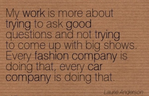 work-quote-by-laurie-anderson-my-work-is-more-about-trying-to-ask-good ...