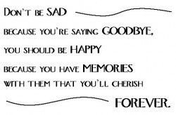 Don't be sad because you're saying goodbye, you should be happy ...