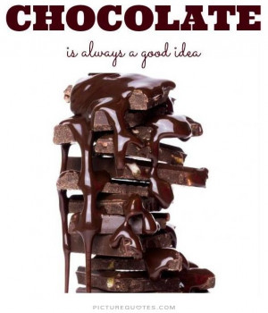 Chocolate is always a good idea Picture Quote #1
