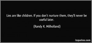 Lies are like children. If you don't nurture them, they'll never be ...