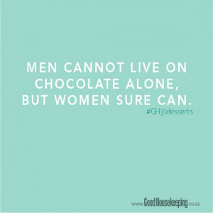 Men cannot live on chocolate alone. But women sure can. www ...