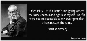Of equality - As if it harm'd me, giving others the same chances and ...