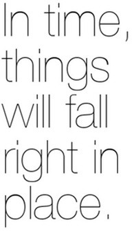In Time, Things Will Fall Right In Place ~ Clever Quotes