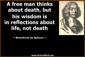 ... about life, not death - Benedictus de Spinoza Quotes - StatusMind.com