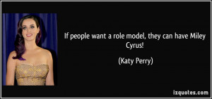 If people want a role model, they can have Miley Cyrus! - Katy Perry