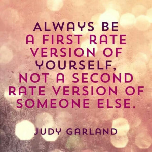 Always be a first rate version of yourself!